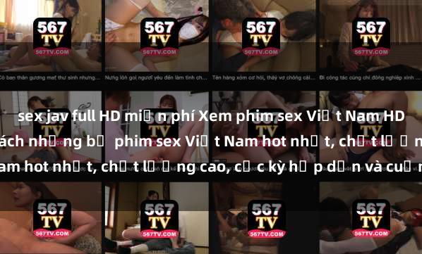 sex jav full HD miễn phí Xem phim sex Việt Nam HD online miễn phí - danh sách những bộ phim sex Việt Nam hot nhất, chất lượng cao, cực kỳ hấp dẫn và cuốn hút.