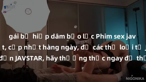 gái bị hiếp dâm bạo lực Phim sex jav hot nhất mới nhất, cập nhật hàng ngày, đủ các thể loại từ JAVHD, JAVME đến JAVSTAR, hãy thưởng thức ngay để thỏa mãn nhu cầu tình dục của bạn.
