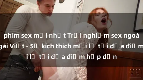 phim sex mới nhất Trải nghiệm sex ngoài trời với gái Việt - Sự kích thích mới lạ tại địa điểm hấp dẫn