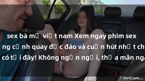 sex bà mẹ việt nam Xem ngay phim sex  hấp dẫn với những cảnh quay độc đáo và cuốn hút nhất chỉ có tại đây! Không ngần ngại, thỏa mãn ngay khát khao của bạn!
