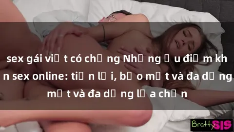 sex gái việt có chồng Những ưu điểm khi thực hiện sex online: tiện lợi, bảo mật và đa dạng lựa chọn
