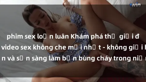 phim sex loạn luân Khám phá thế giới đầy kích thích với video sex không che mới nhất - không giới hạn và sẵn sàng làm bạn bùng cháy trong niềm hân hoan và ham muốn.