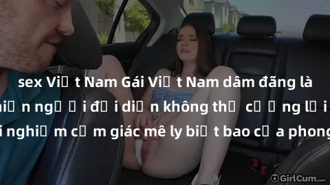 sex Việt Nam Gái Việt Nam dâm đãng làm tình say đắm, khiến người đối diện không thể cưỡng lại được. Hãy trải nghiệm cảm giác mê ly biết bao của phong cách yêu đương đậm chất dân tộc!