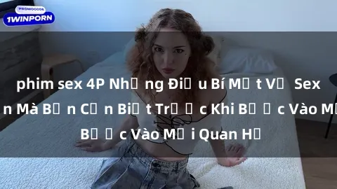 phim sex 4P Những Điều Bí Mật Về Sex Người Lớn Mà Bạn Cần Biết Trước Khi Bước Vào Mối Quan Hệ