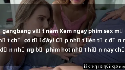 gangbang việt nam Xem ngay phim sex mới nhất, hấp dẫn nhất chỉ có tại đây! Cập nhật liên tục đến những bộ phim hot nhất hiện nay chỉ trong vài cú click!