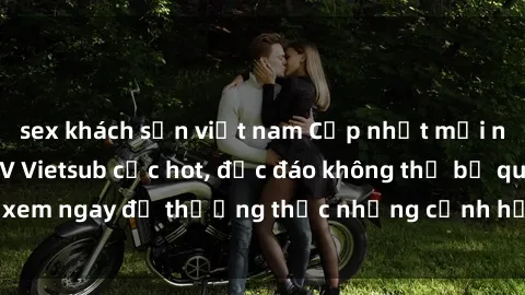 sex khách sạn việt nam Cập nhật mới nhất: Top phim JAV Vietsub cực hot, độc đáo không thể bỏ qua, xem ngay để thưởng thức những cảnh hấp dẫn và đầy kích thích!