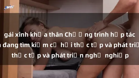 gái xinh khỏa thân Chương trình hợp tác JAV cho sinh viên đang tìm kiếm cơ hội thực tập và phát triển nghề nghiệp