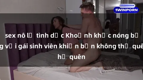 sex nô lệ tình dục Khoảnh khắc nóng bỏng với gái sinh viên khiến bạn không thể quên