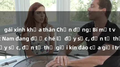 gái xinh khỏa thân Chấn động: Bí mật về sex nữ sinh Việt Nam đang được hé lộ đầy sốc, đến từ thế giới kín đáo của giới trẻ.