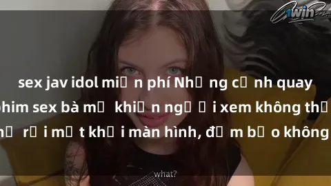 sex jav idol miễn phí Những cảnh quay nóng bỏng trong phim sex bà mẹ khiến người xem không thể rời mắt khỏi màn hình, đảm bảo không làm bạn thất vọng!