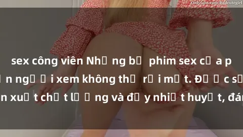 sex công viên Những bộ phim sex của phụ nữ lớn tuổi khiến người xem không thể rời mắt. Được sản xuất chất lượng và đầy nhiệt huyết, đáng xem và trải nghiệm.