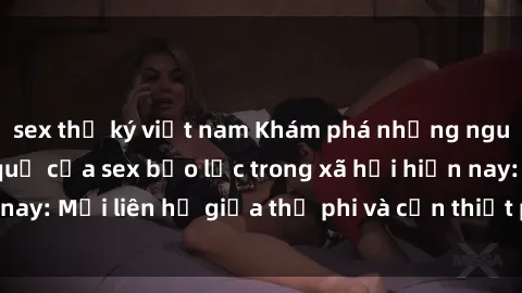 sex thư ký việt nam Khám phá những nguyên nhân và hậu quả của sex bạo lực trong xã hội hiện nay: Mối liên hệ giữa thị phi và cần thiết phải ngăn chặn.