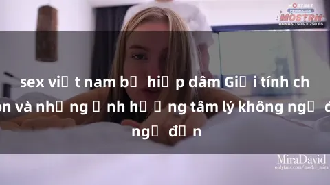 sex việt nam bị hiếp dâm Giới tính cha con và những ảnh hưởng tâm lý không ngờ đến