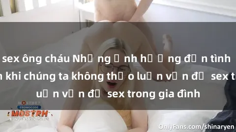 sex ông cháu Những ảnh hưởng đến tình cảm gia đình khi chúng ta không thảo luận vấn đề sex trong gia đình