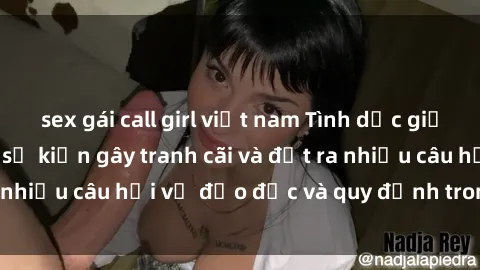 sex gái call girl việt nam Tình dục giữa họ hàng: Những sự kiện gây tranh cãi và đặt ra nhiều câu hỏi về đạo đức và quy định trong xã hội.