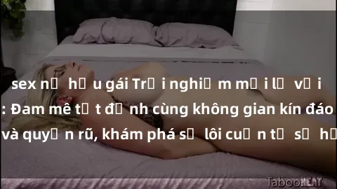 sex nữ hầu gái Trải nghiệm mới lạ với sex phòng thay đồ: Đam mê tột đỉnh cùng không gian kín đáo và quyến rũ, khám phá sự lôi cuốn từ sự hấp dẫn của nơi này.