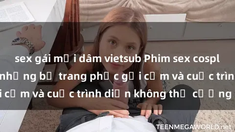 sex gái mại dâm vietsub Phim sex cosplay: Giấc mơ  cùng những bộ trang phục gợi cảm và cuộc trình diễn không thể cưỡng lại!