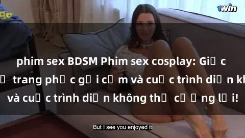 phim sex BDSM Phim sex cosplay: Giấc mơ  cùng những bộ trang phục gợi cảm và cuộc trình diễn không thể cưỡng lại!