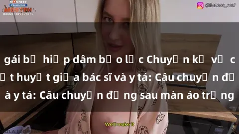 gái bị hiếp dâm bạo lực Chuyện kể về cuộc tình đầy nhiệt huyết giữa bác sĩ và y tá: Câu chuyện đằng sau màn áo trắng