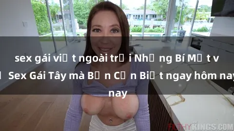 sex gái việt ngoài trời Những Bí Mật về Sex Gái Tây mà Bạn Cần Biết ngay hôm nay