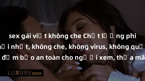 sex gái việt không che Chất lượng phim sex cập nhật mới nhất, không che, không virus, không quảng cáo, đảm bảo an toàn cho người xem, thỏa mãn nhu cầu tình dục của bạn.