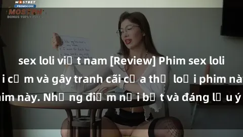 sex loli việt nam [Review] Phim sex loli: Đánh giá về sự gợi cảm và gây tranh cãi của thể loại phim này. Những điểm nổi bật và đáng lưu ý khi xem phim loli.