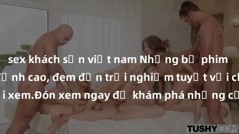 sex khách sạn việt nam Những bộ phim sex không che HD đỉnh cao, đem đến trải nghiệm tuyệt vời cho người xem.Đón xem ngay để khám phá những cảnh quay đẹp mắt và kích thích.