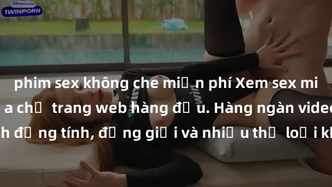 phim sex không che miễn phí Xem sex miễn phí ngay tại địa chỉ trang web hàng đầu. Hàng ngàn video và ảnh đồng tính, đồng giới và nhiều thể loại khác đang chờ bạn khám phá.