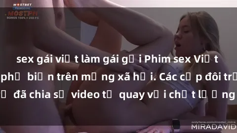 sex gái việt làm gái gọi Phim sex Việt Nam HD ngày càng phổ biến trên mạng xã hội. Các cặp đôi trẻ đã chia sẻ video tự quay với chất lượng sắc nét, gợi cảm.
