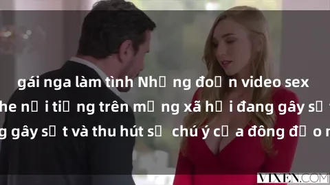gái nga làm tình Những đoạn video sex Việt Nam không che nổi tiếng trên mạng xã hội đang gây sốt và thu hút sự chú ý của đông đảo người xem.