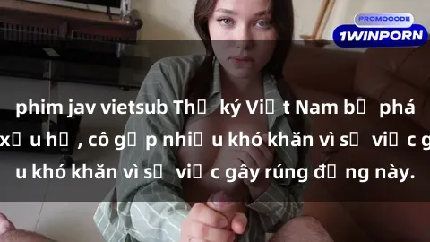 phim jav vietsub Thư ký Việt Nam bị phát tán clip sex đáng xấu hổ, cô gặp nhiều khó khăn vì sự việc gây rúng động này.