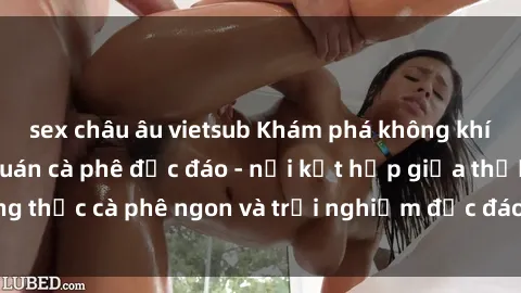 sex châu âu vietsub Khám phá không khí độc đáo tại sex quán cà phê độc đáo - nơi kết hợp giữa thưởng thức cà phê ngon và trải nghiệm độc đáo của không gian sex shop.