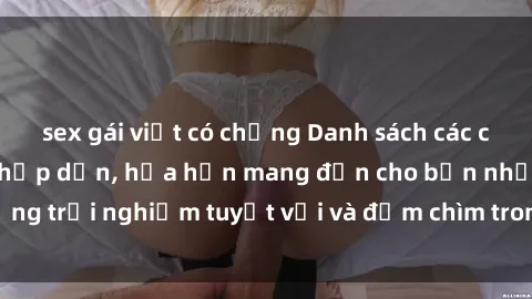 sex gái việt có chồng Danh sách các cô gái gọi Việt Nam hấp dẫn, hứa hẹn mang đến cho bạn những trải nghiệm tuyệt vời và đắm chìm trong cảm xúc tuyệt vời.