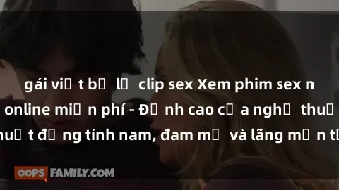 gái việt bị lộ clip sex Xem phim sex người Pháp vietsub online miễn phí - Đỉnh cao của nghệ thuật đồng tính nam, đam mỹ và lãng mạn từ xứ sở hoa hồng!