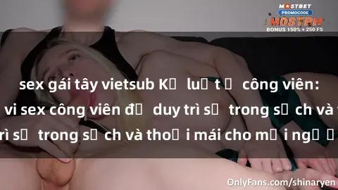 sex gái tây vietsub Kỷ luật ở công viên: Chấn chỉnh hành vi sex công viên để duy trì sự trong sạch và thoải mái cho mọi người.