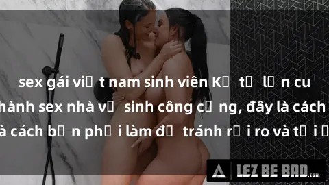 sex gái việt nam sinh viên Kể từ lần cuối cùng bạn thực hành sex nhà vệ sinh công cộng, đây là cách bạn phải làm để tránh rủi ro và tối ưu trải nghiệm.