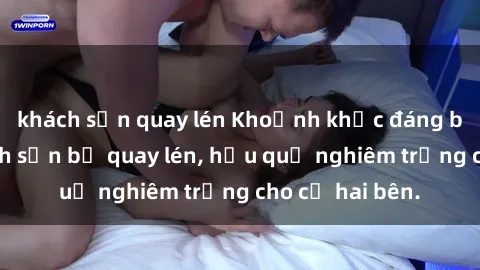 khách sạn quay lén Khoảnh khắc đáng buồn: Sex khách sạn bị quay lén, hậu quả nghiêm trọng cho cả hai bên.