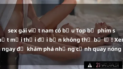 sex gái việt nam có bầu Top bộ phim sex Hàn Quốc hot nhất mọi thời đại bạn không thể bỏ lỡ! Xem ngay để khám phá những cảnh quay nóng bỏng, đầy nghẹt thở!
