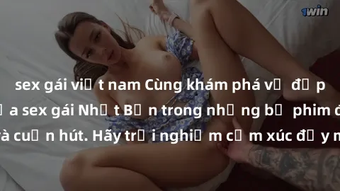 sex gái việt nam Cùng khám phá vẻ đẹp và sức gợi cảm của sex gái Nhật Bản trong những bộ phim đầy nghệ thuật và cuốn hút. Hãy trải nghiệm cảm xúc đầy mới mẻ và sống động từ những cảnh quay tinh tế và 