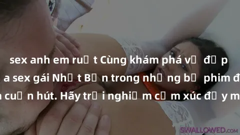 sex anh em ruột Cùng khám phá vẻ đẹp và sức gợi cảm của sex gái Nhật Bản trong những bộ phim đầy nghệ thuật và cuốn hút. Hãy trải nghiệm cảm xúc đầy mới mẻ và sống động từ những cảnh quay tinh tế và q