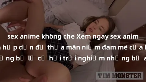 sex anime không che Xem ngay sex anime vietsub cực hot và hấp dẫn để thỏa mãn niềm đam mê của bạn! Đừng bỏ lỡ cơ hội trải nghiệm những bộ anime đỉnh cao chỉ có tại đây!