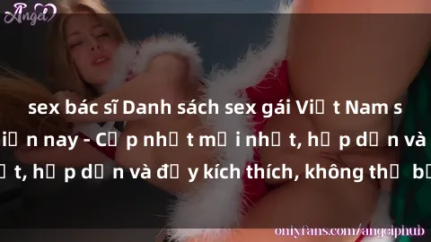 sex bác sĩ Danh sách sex gái Việt Nam sinh viên hot nhất hiện nay - Cập nhật mới nhất, hấp dẫn và đầy kích thích, không thể bỏ qua!