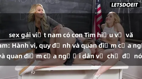 sex gái việt nam có con Tìm hiểu về văn hóa sex ở Việt Nam: Hành vi, quy định và quan điểm của người dân về chủ đề nóng