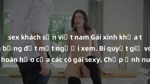 sex khách sạn việt nam Gái xinh khỏa thân khoe dáng nóng bỏng đốt mắt người xem. Bí quyết giữ vóc dáng hoàn hảo của các cô gái sexy. Chụp ảnh nude tự tin không sợ lộ hàng.