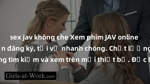 sex jav không che Xem phim JAV online miễn phí không cần đăng ký, tải về nhanh chóng. Chất lượng HD, dễ dàng tìm kiếm và xem trên mọi thiết bị. Đặc biệt, không quảng cáo làm phiền.