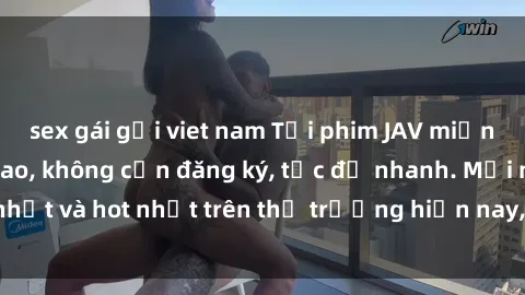 sex gái gọi viet nam Tải phim JAV miễn phí chất lượng cao, không cần đăng ký, tốc độ nhanh. Mới nhất và hot nhất trên thị trường hiện nay, cập nhật hàng ngày.