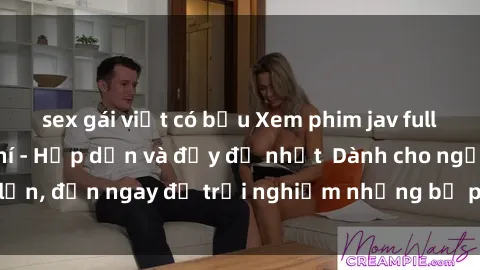sex gái việt có bầu Xem phim jav full HD online miễn phí - Hấp dẫn và đầy đủ nhất  Dành cho người lớn, đến ngay để trải nghiệm những bộ phim hấp dẫn và hấp dẫn.