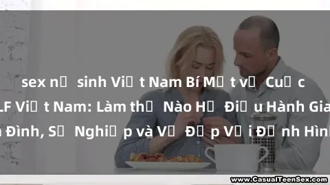 sex nữ sinh Việt Nam Bí Mật về Cuộc Sống Của Các MILF Việt Nam: Làm thế Nào Họ Điều Hành Gia Đình, Sự Nghiệp và Vẻ Đẹp Với Định Hình Văn Hóa Đương Đại