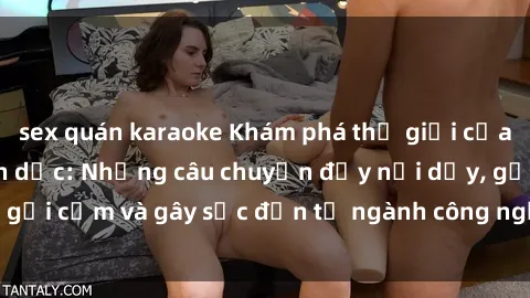 sex quán karaoke Khám phá thế giới của phim sex nô lệ tình dục: Những câu chuyện đầy nổi dậy, gợi cảm và gây sốc đến từ ngành công nghiệp giải trí đen tối