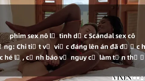 phim sex nô lệ tình dục Scandal sex cô cháu gây chấn động: Chi tiết vụ việc đáng lên án đã được hé lộ, cảnh báo về nguy cơ làm tổn thương tâm hồn trẻ em.
